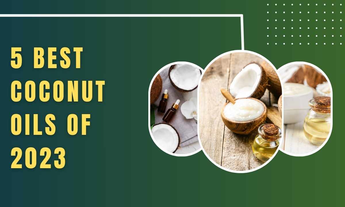 5 Best Coconut Oils Of 2023